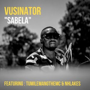 Vusinator – Sabela Ft. TumilemangTheMc & Nhlakes