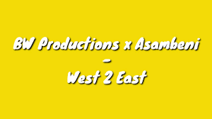 BW Productions x Asambeni – West 2 East Mp3 download