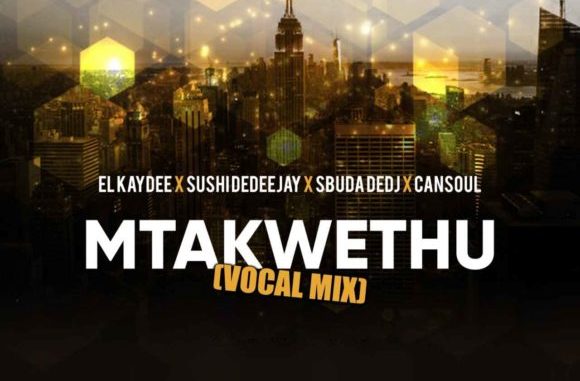 El’Kaydee, Sushi DeDeejay & Sbuda DeDj – Mtakwethu Ft. Cansoul