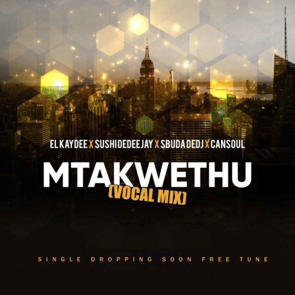 El’Kaydee, Sushi DeDeejay & Sbuda DeDj – Mtakwethu Ft. Cansoul