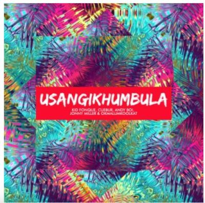 Kid Fonque, Cuebur, Andyboi, Jonny Miller & Okmalumkoolkat – Usangikhumbula mp3 download