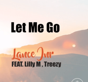 Lance Jnr Feat Lilly M , Treezy – Let Me Go
