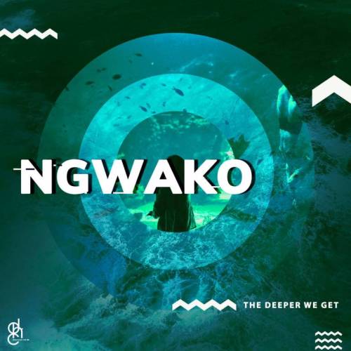 NGWAKO – The Deeper We Get