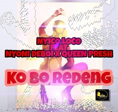 Nyico Loco – Ko Bo Redeng Ft. Nyoni Deboi x Queen Presh mp download