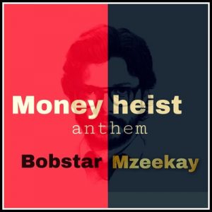 Bobstar no Mzeekay – Money Heist Anthem – Amapiano MP3 Download