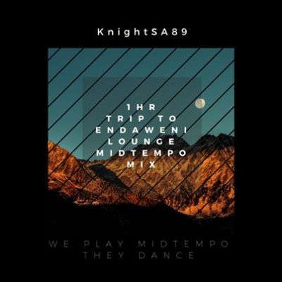 KnightSA89 – Trip To Endaweni Lounge (MidTempo Mix)