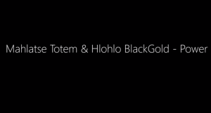 Mahlatse Totem & Hlohlo BlackGold – Power Mp3 Download