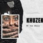 Mr Vee Sholo - KHUZEKANI