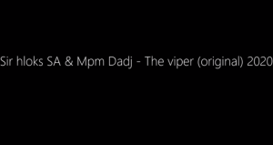 Sir hloks SA & Mpm Dadj – The viper (original)