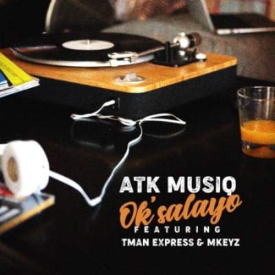 ATK Musiq – Ok’salayo Ft. Tman Xpress & Mkeyz Mp3 download