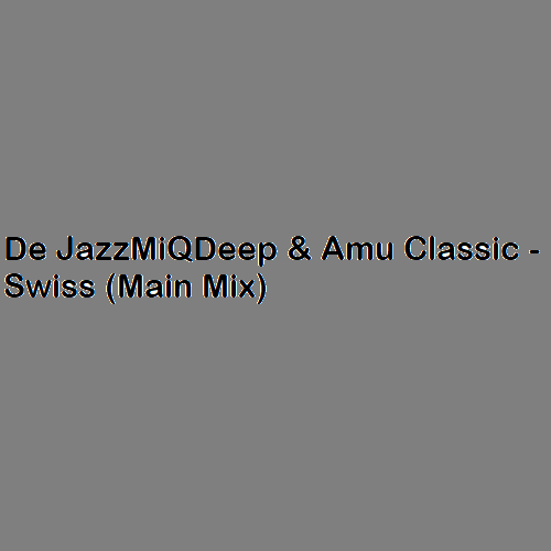 De JazzMiQDeep & Amu Classic - Swiss (Main Mix)