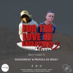 IssaDadeejay & Prosoul Da Deejay – For The Love Of Exclusives (Episode 2)