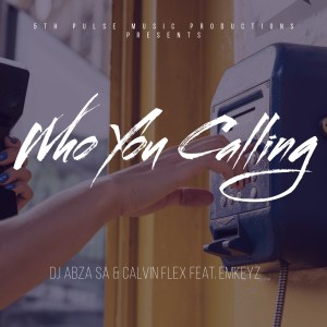 Dj Abza SA & Calvin Flex – Who You Calling Ft. EmKeyz Mp3 download