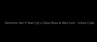 Elemantor Fam – Unlock Code Ft. Team Cpt, Zilana Woza & West Funk Movement