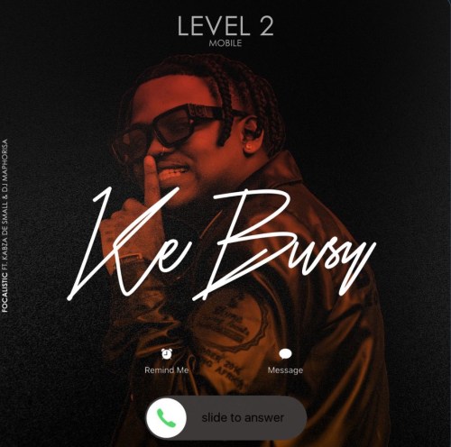 Focalistic – Ke Busy (Level 2) ft. Kabza De Small & DJ Maphorisa