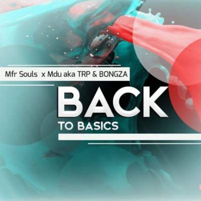 Mfr Souls, Mdu Aka Trp & Bongza – Back To Basics