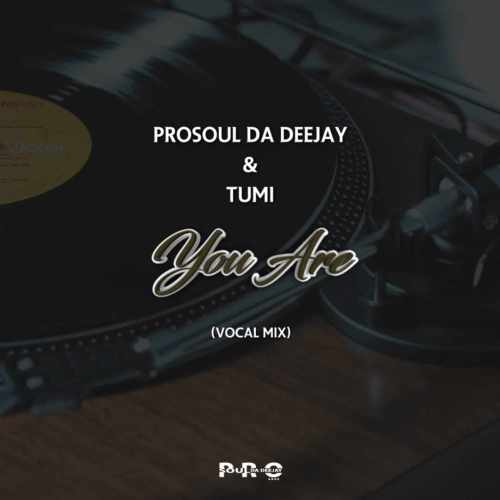 ProSoul Da Deejay & Tumi – You Are (Vocal Mix)