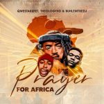 Qwestakufet, TheologyHD & BuhleMTheDJ - Prayer for Africa