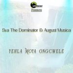 Sva The Dominator & August Musica – Yehla Moya Ongcwele mp3 download