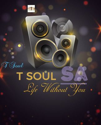 T Soul SA – Life Without You (Tribute To Tebogo Makua) Mp3 download