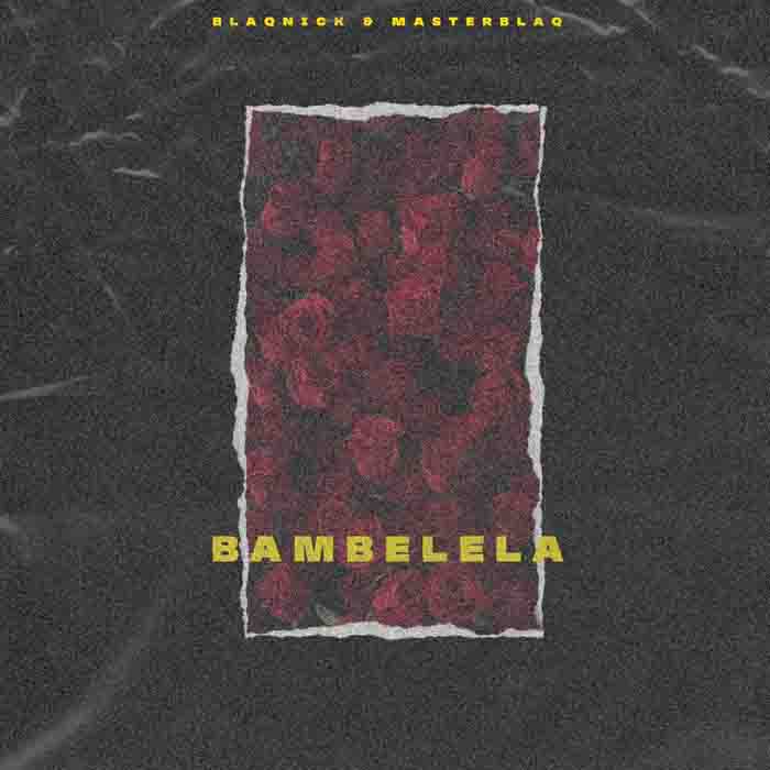 Blaqnick & MasterBlaq - Bambelela (ft. Busi_xo)