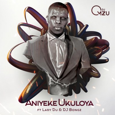 DJ Mzu – Aniyeke Ukuloya ft Lady Du x DJ Bongz