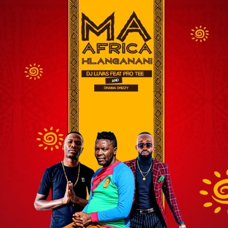 Dj Luvas – Ma Africa Hlanganani ft Pro Tee x Drama Drizzy