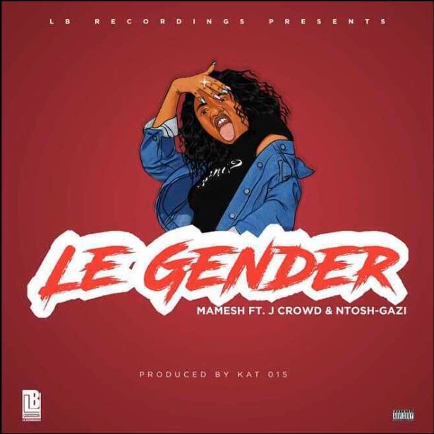 Mamesh & Ntosh Gazi – Le Gender (ft. J Crowd)