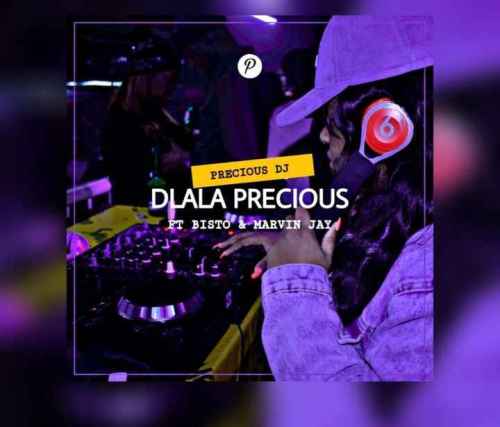 Precious DJ Dlala Precious ft Bisto & Marvin Jay.