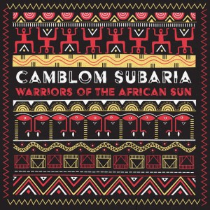 Camblom Subaria – Warriors of the African Sun EP