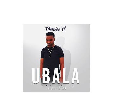 Themba N – Ubala ft. DJ Micks