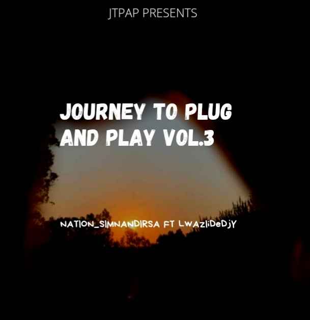 DJ Nation Sim’nandi x Lwaziidedjy – Journey To Plug x Play Vol.3