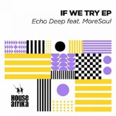 Echo Deep – If We Try Ft. MoreSoul EP