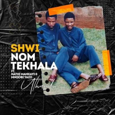 Shwi Nometekhala – Uthando Ft. Nathi Mankayi x Mnqobi Yazo