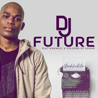 DJ Future – Usekhulile Ft. Nokwazi x Colours of Sound