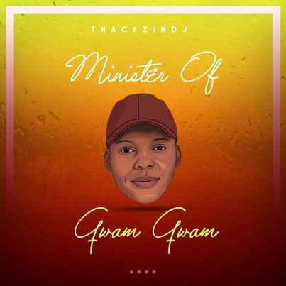 ThackzinDJ – Minister Of Gwam Gwam Ft. Khobzn