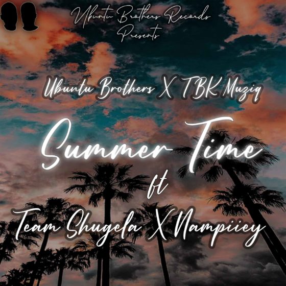 Ubuntu Brothers x TBK Musiq Summer Time ft Team Shugela x Nampiiey.