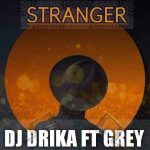 Dj Drika – Stranger (ft. Grey)