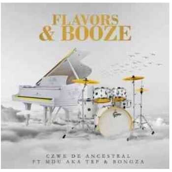 Czwe De Ancestral, MDU aka TRP & BONGZA – Flavors & Booze