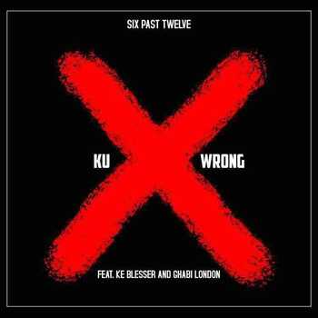 Six Past Twelve – Ku Wrong (ft. Ke Blesser & Ghabi London)