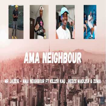 Mr JazziQ - Aya’loya Ama Neighbour (ft. Killer Kau, Reece Madlisa & Zuma) [Full Song]