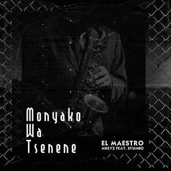 El Maestro x MKeyz – Monyako Wa Tsenene (ft. Stumbo)
