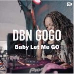 dbn gogo baby let me go locked tunes