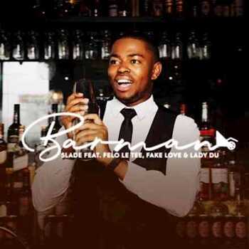 DJ Slade – Barman (ft. Felo Le Tee, Fake Love & Lady Du)