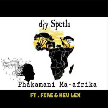 Djy Spetla - Phakamani Ma-Afrika (ft. Kev Lex & Fire)