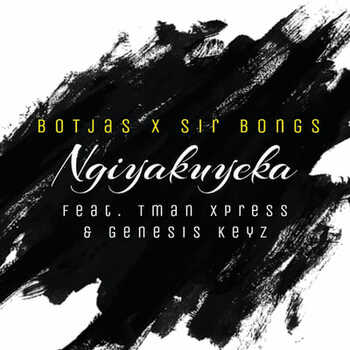 Botjas & Sir Bongs - Ngiyakuyeka (ft. Tman Xpress & Genesis Keyz)