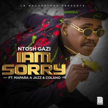 Ntosh Gazi – I Am Sorry (ft. Mapara A Jazz, Colano)
