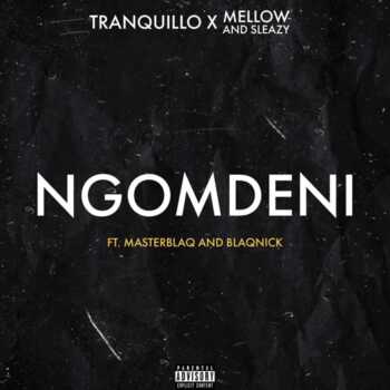 Tranquillo – Ngomdeni ft Mellow, Sleazy x MasterBlaQ x Blaqnick
