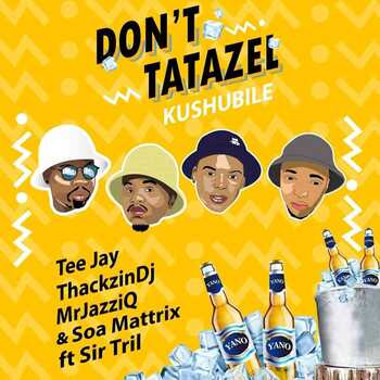 Thackzindj, Mr JazzQ, Tee Jay, Soa Matrix x Sir Trill – Don’t Tatazel