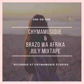 Chymamusique x Brazo Wa Afrika – July Mixtape (One on One)